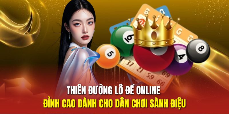 Lô Đề Online Tại LODE247 - Đánh Là Ăn, Tiền Về Ví Không Ngừng 2 Thiên đường lô đề online đỉnh cao dành cho dân chơi sành điệu