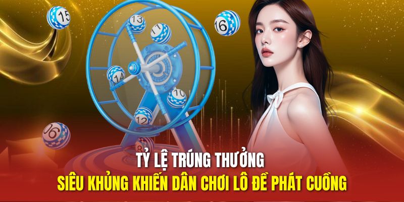 Lô Đề Online Tại LODE247 - Đánh Là Ăn, Tiền Về Ví Không Ngừng 3 Tỷ lệ trúng thưởng siêu khủng khiến dân chơi lô đề phát cuồng